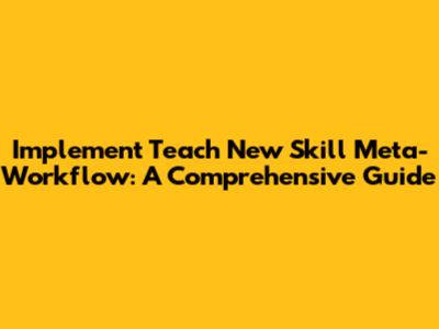 Implement 'Teach New Skill' Meta-Workflow: A Comprehensive Guide