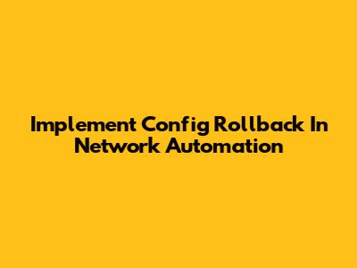 Implement Config Rollback In Network Automation