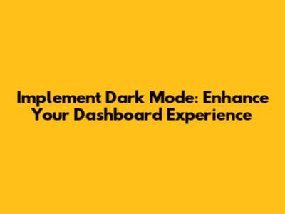 Implement Dark Mode: Enhance Your Dashboard Experience
