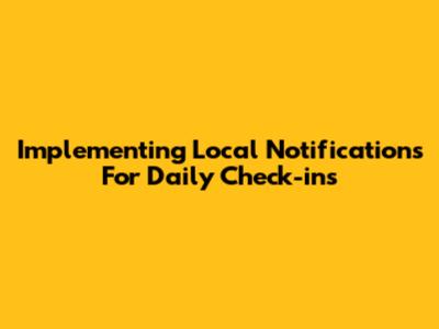 Implementing Local Notifications For Daily Check-ins