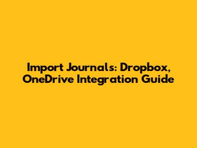 Import Journals: Dropbox, OneDrive Integration Guide