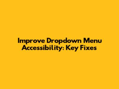Improve Dropdown Menu Accessibility: Key Fixes