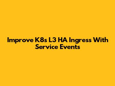 Improve K8s L3 HA Ingress With Service Events