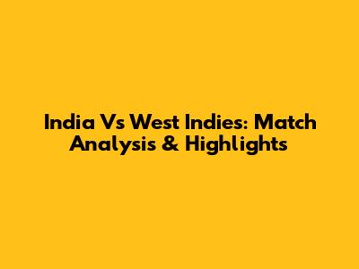 India Vs West Indies: Match Analysis & Highlights