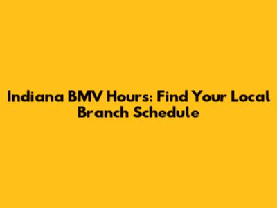 Indiana BMV Hours: Find Your Local Branch Schedule