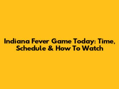 Indiana Fever Game Today: Time, Schedule & How To Watch