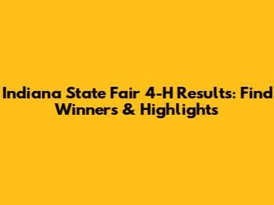 Indiana State Fair 4-H Results: Find Winners & Highlights