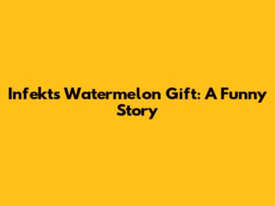 Infekt's Watermelon Gift: A Funny Story