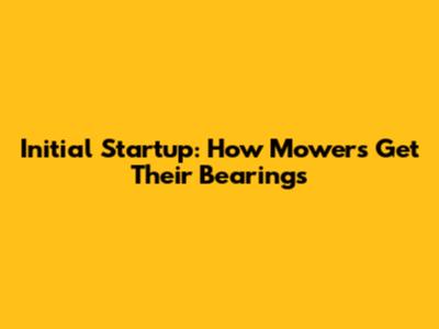 Initial Startup: How Mowers Get Their Bearings