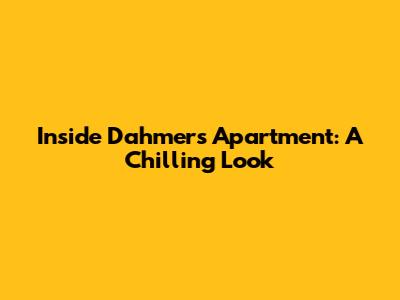 Inside Dahmer's Apartment: A Chilling Look