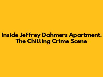 Inside Jeffrey Dahmer's Apartment: The Chilling Crime Scene
