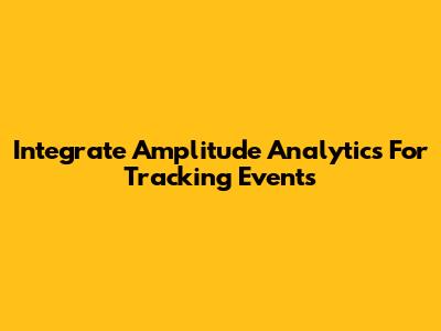 Integrate Amplitude Analytics For Tracking Events