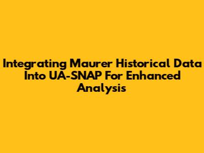 Integrating Maurer Historical Data Into UA-SNAP For Enhanced Analysis