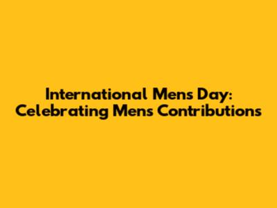 International Men's Day: Celebrating Men's Contributions