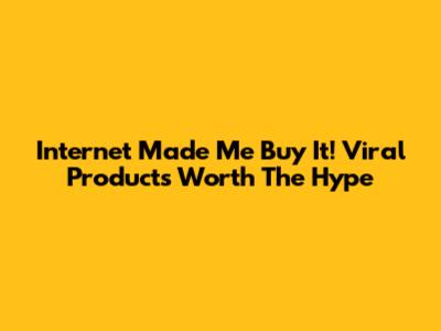 Internet Made Me Buy It! Viral Products Worth The Hype
