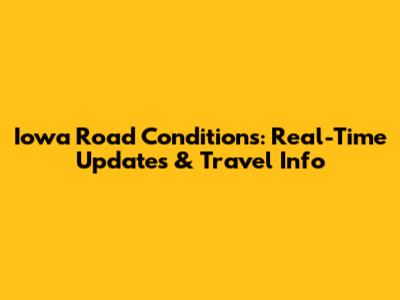 Iowa Road Conditions: Real-Time Updates & Travel Info