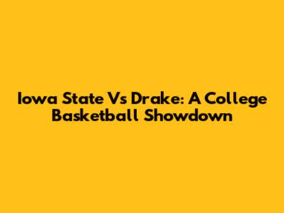 Iowa State Vs Drake: A College Basketball Showdown