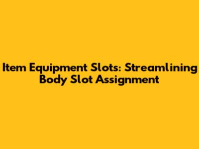 Item Equipment Slots: Streamlining Body Slot Assignment