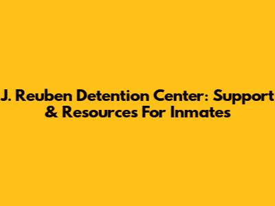 J. Reuben Detention Center: Support & Resources For Inmates