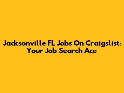 Jacksonville FL Jobs On Craigslist: Your Job Search Ace