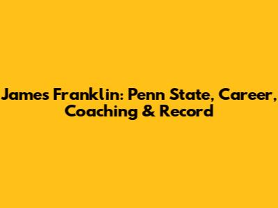 James Franklin: Penn State, Career, Coaching & Record