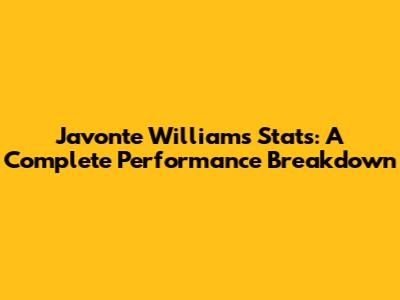 Javonte Williams Stats: A Complete Performance Breakdown
