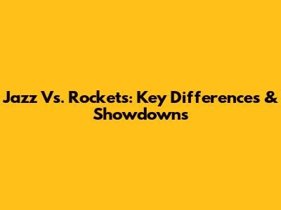 Jazz Vs. Rockets: Key Differences & Showdowns
