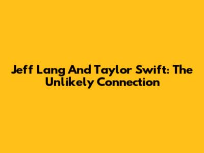 Jeff Lang And Taylor Swift: The Unlikely Connection