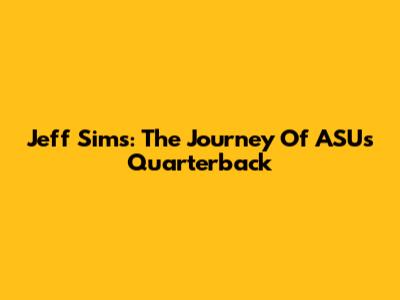 Jeff Sims: The Journey Of ASU's Quarterback
