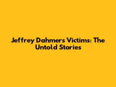 Jeffrey Dahmer's Victims: The Untold Stories