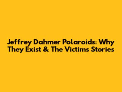 Jeffrey Dahmer Polaroids: Why They Exist & The Victims' Stories