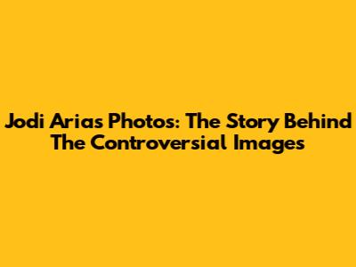Jodi Arias Photos: The Story Behind The Controversial Images