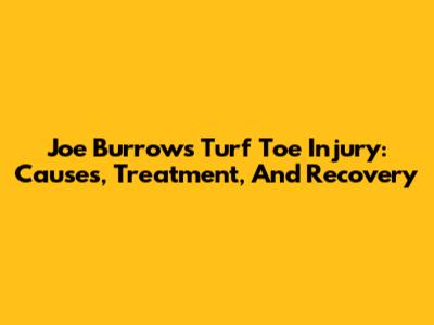 Joe Burrow's Turf Toe Injury: Causes, Treatment, And Recovery
