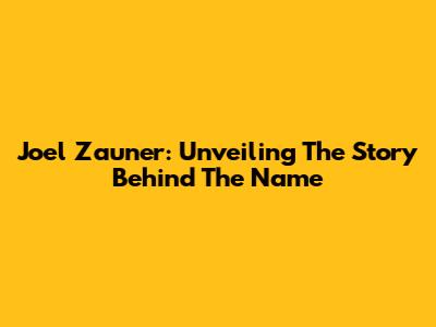 Joel Zauner: Unveiling The Story Behind The Name