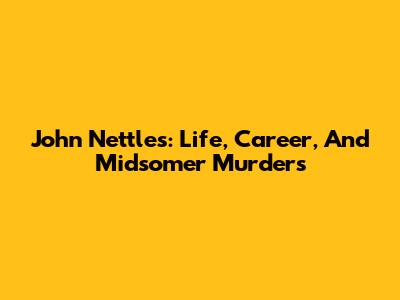 John Nettles: Life, Career, And Midsomer Murders