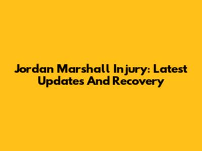 Jordan Marshall Injury: Latest Updates And Recovery