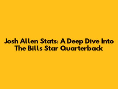 Josh Allen Stats: A Deep Dive Into The Bills' Star Quarterback