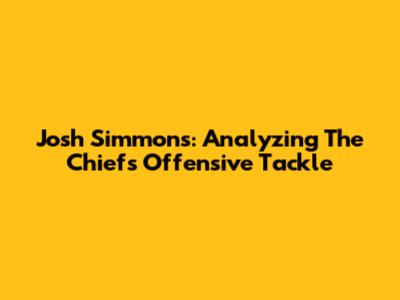 Josh Simmons: Analyzing The Chiefs' Offensive Tackle