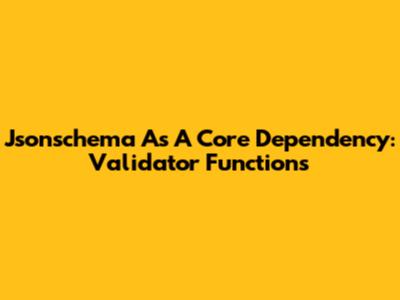 Jsonschema As A Core Dependency: Validator Functions