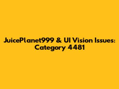 JuicePlanet999 & UI Vision Issues: Category 4481