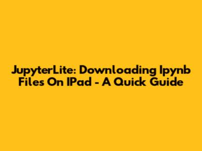JupyterLite: Downloading Ipynb Files On IPad - A Quick Guide