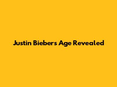 Justin Bieber's Age Revealed