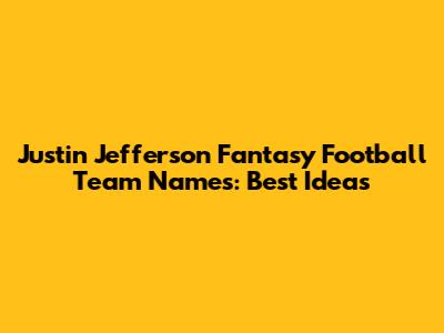 Justin Jefferson Fantasy Football Team Names: Best Ideas