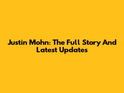 Justin Mohn: The Full Story And Latest Updates