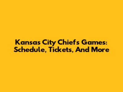 Kansas City Chiefs Games: Schedule, Tickets, And More