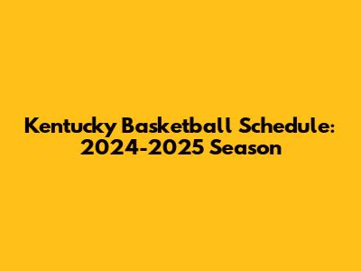 Kentucky Basketball Schedule: 2024-2025 Season