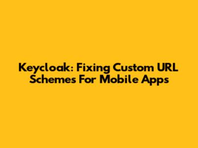 Keycloak: Fixing Custom URL Schemes For Mobile Apps