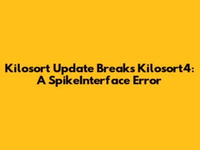 Kilosort Update Breaks Kilosort4: A SpikeInterface Error