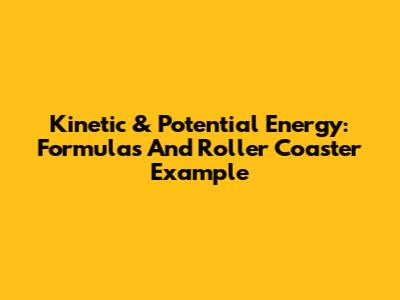 Kinetic & Potential Energy: Formulas And Roller Coaster Example