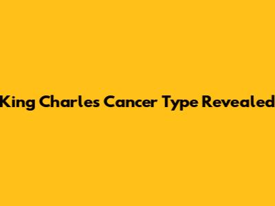 King Charles' Cancer Type Revealed